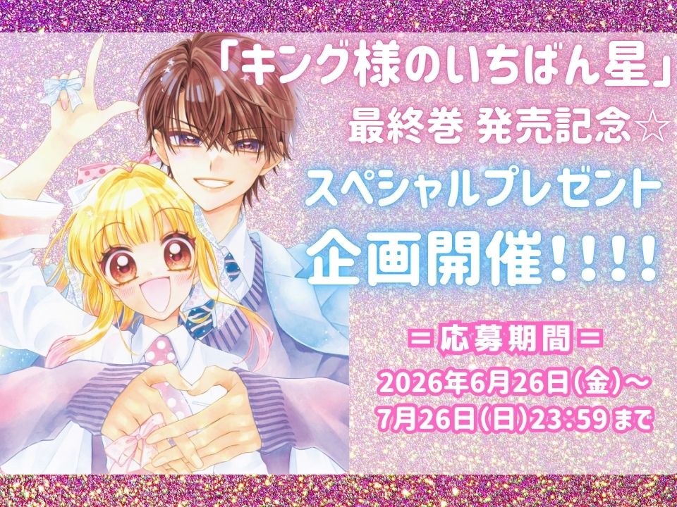 「キング様のいちばん星」最終巻発売記念☆スペシャルグッズプレゼント企画を開催するよ!!!!